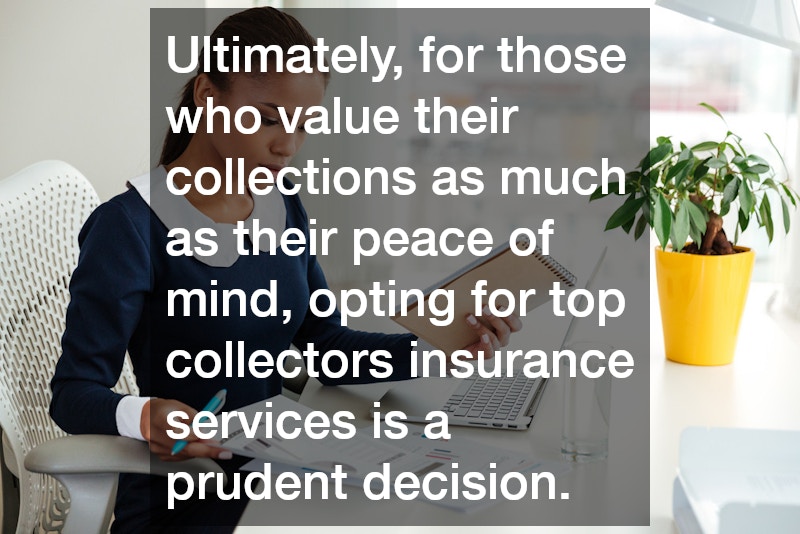 Ultimately, for those who value their collections as much as their peace of mind, opting for top collectors insurance services is a prudent decision.