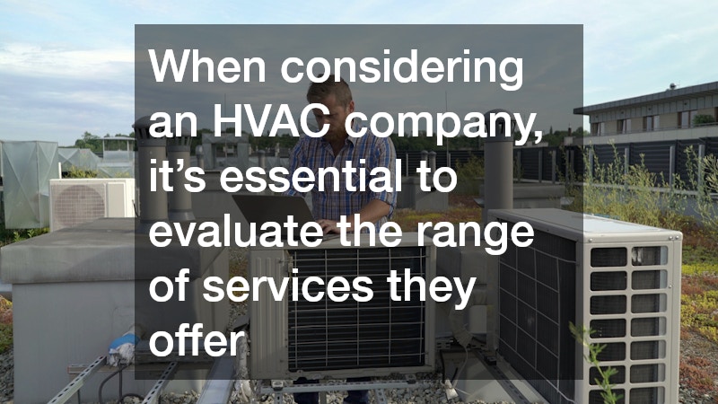 When considering an HVAC company, it’s essential to evaluate the range of services they offer