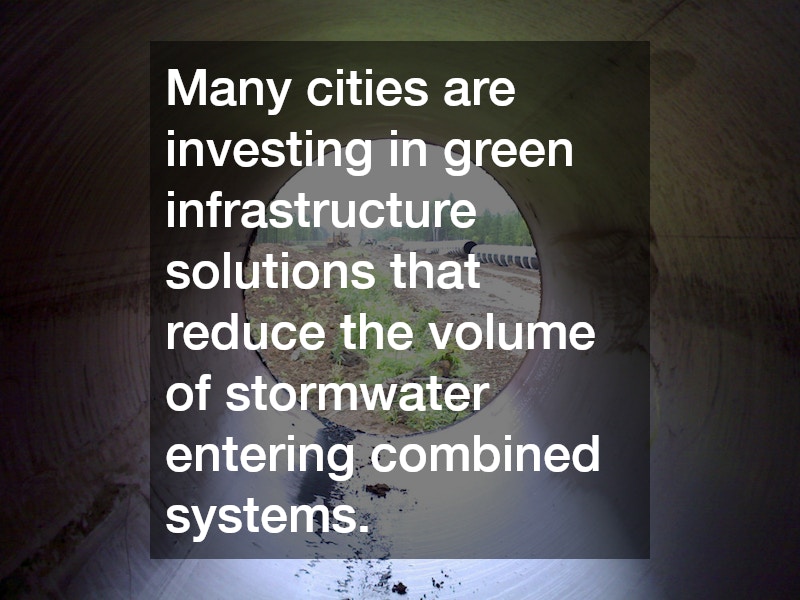 Many cities are investing in green infrastructure solutions that reduce the volume of stormwater entering combined systems.