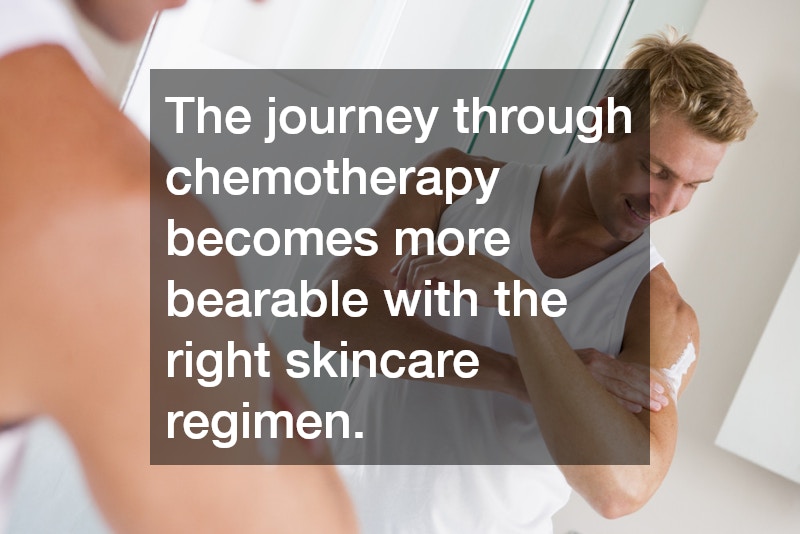 The journey through chemotherapy becomes more bearable with the right skincare regimen.