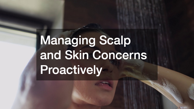 Managing Scalp and Skin Concerns Proactively