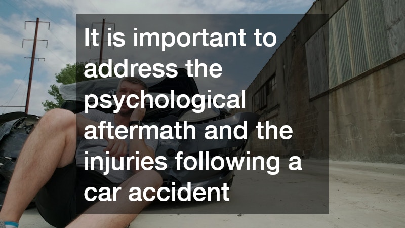 It is important to address the psychological aftermath and the injuries following a car accident