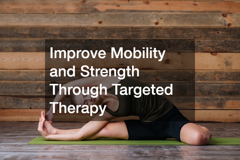 Improve Mobility and Strength Through Targeted Therapy
