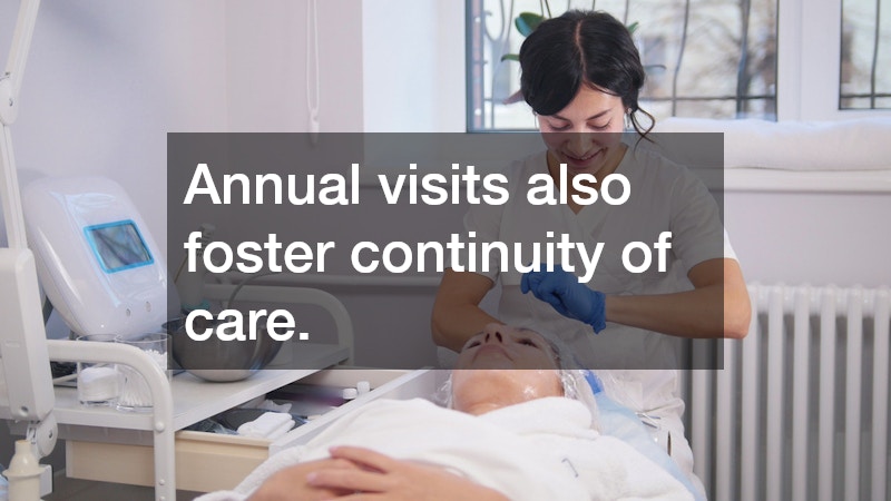 Annual visits also foster continuity of care.