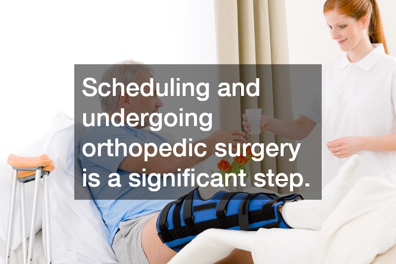 Scheduling and undergoing orthopedic surgery is a significant step.