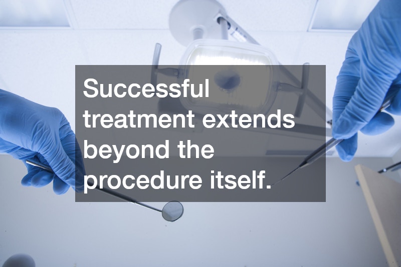 Successful treatment extends beyond the procedure itself.