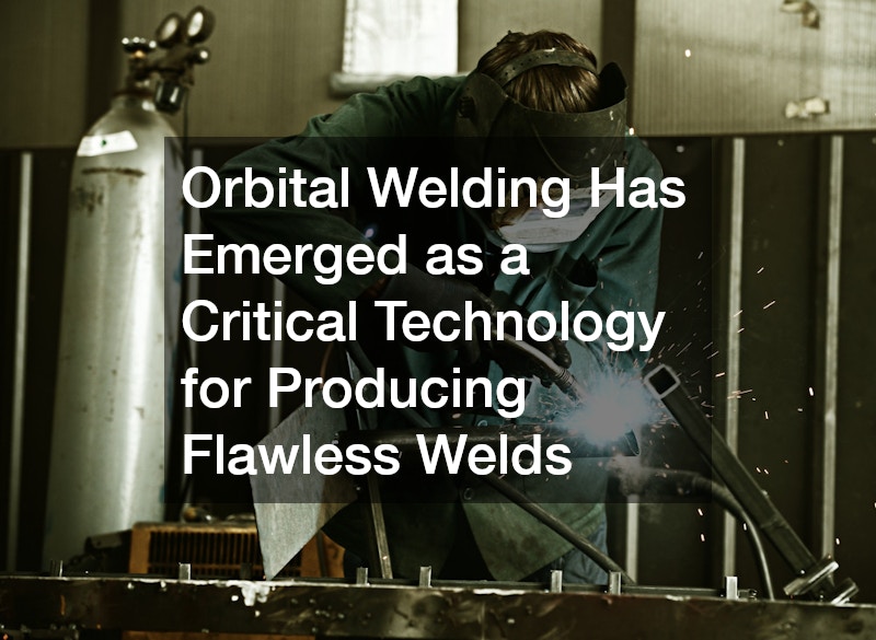 Orbital Welding Has Emerged as a Critical Technology for Producing Flawless Welds