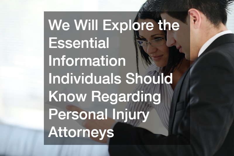 We Will Explore the Essential Information Individuals Should Know Regarding Personal Injury Attorneys