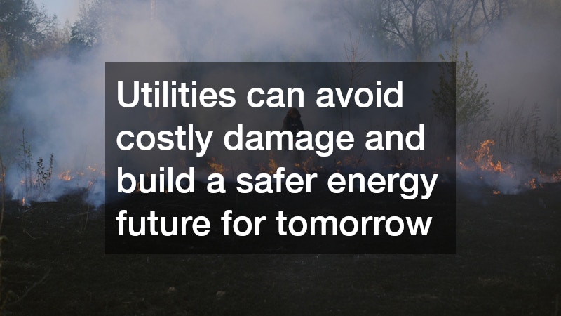 Utilities can avoid costly damage and build a safer energy future for tomorrow