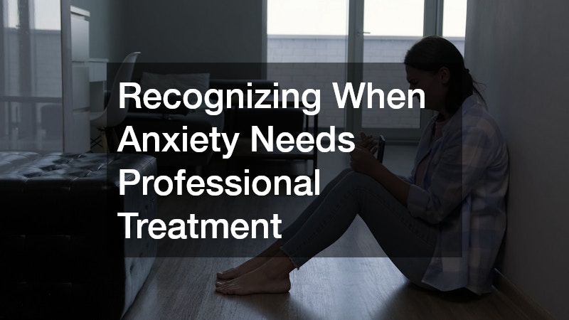 Recognizing When Anxiety Needs Professional Treatment