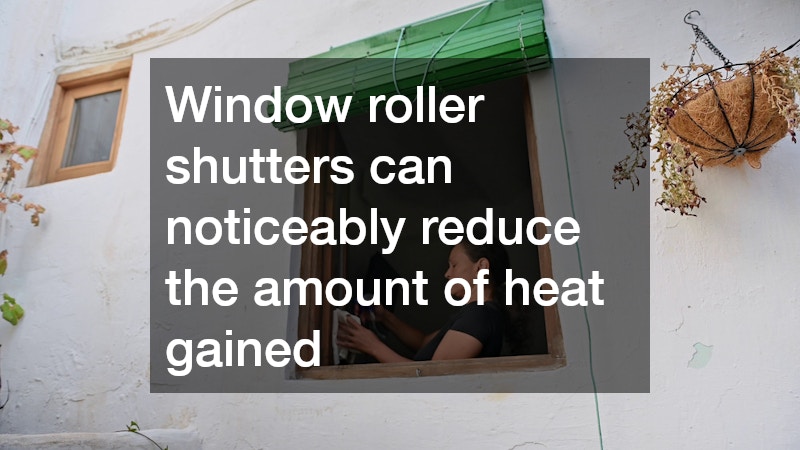 Window roller shutters can noticeably reduce the amount of heat gained