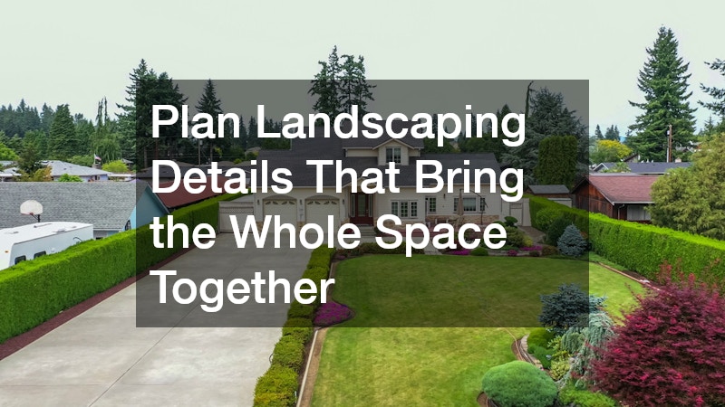 Plan Landscaping Details That Bring the Whole Space Together
