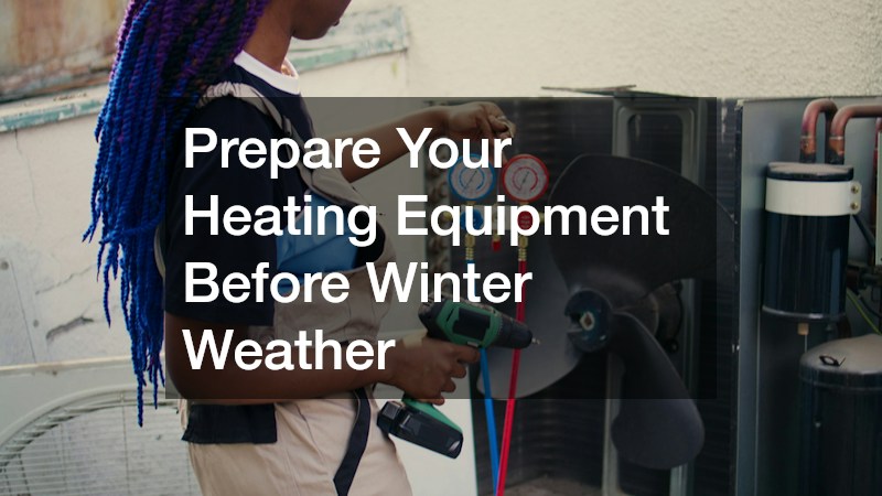 Prepare Your Heating Equipment Before Winter Weather