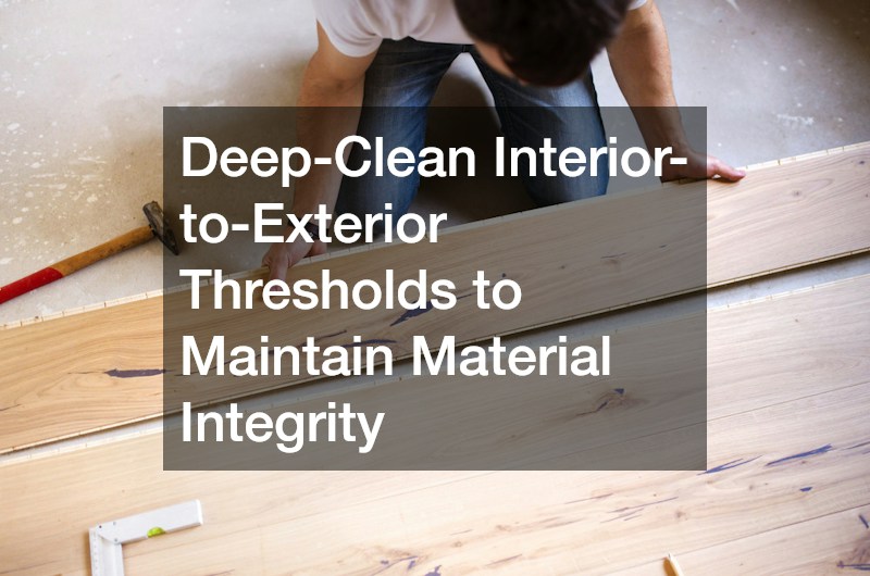 Deep-Clean Interior-to-Exterior Thresholds to Maintain Material Integrity