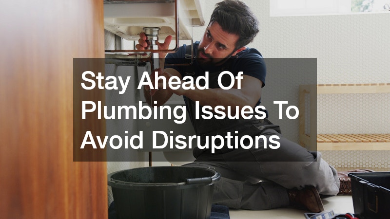 Stay Ahead Of Plumbing Issues To Avoid Disruptions