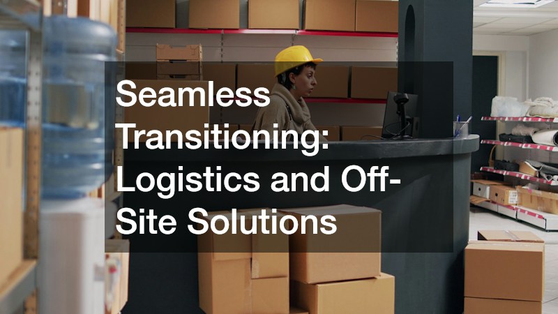 Seamless Transitioning: Logistics and Off-Site Solutions