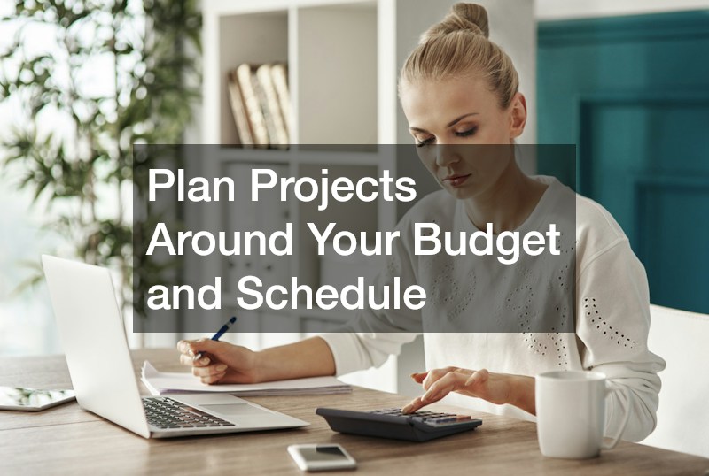 Plan Projects Around Your Budget and Schedule
