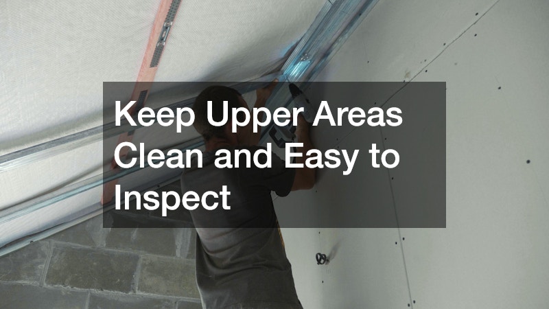 Keep Upper Areas Clean and Easy to Inspect