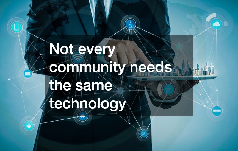 Not every community needs the same technology