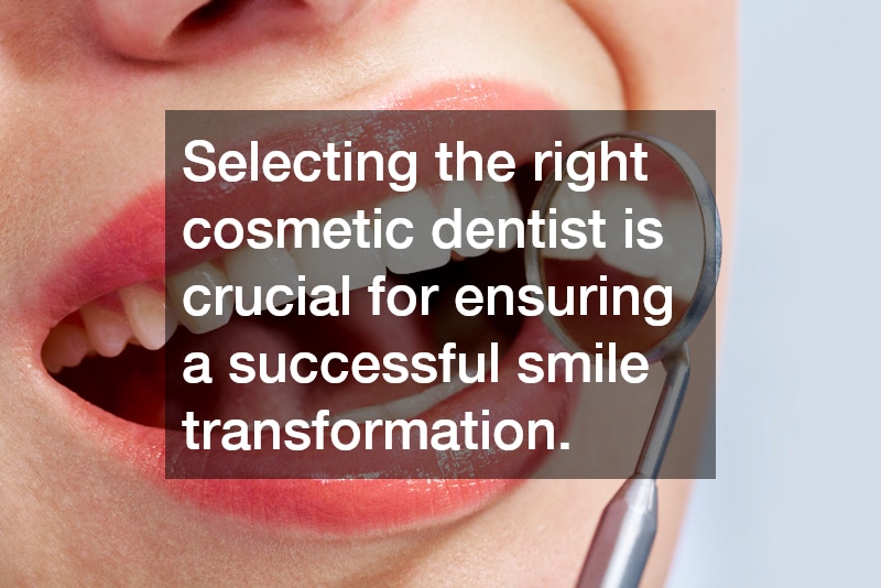 Selecting the right cosmetic dentist is crucial for ensuring a successful smile transformation.