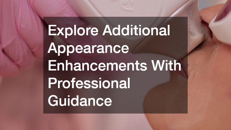 Explore Additional Appearance Enhancements With Professional Guidance