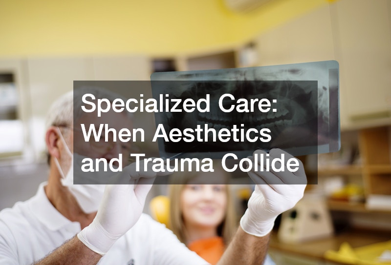 Specialized Care: When Aesthetics and Trauma Collide