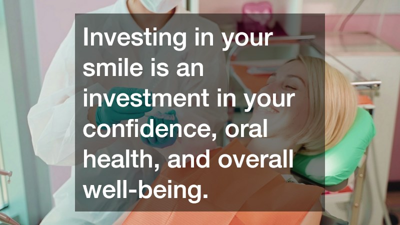 Investing in your smile is an investment in your confidence, oral health, and overall well-being.