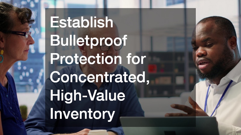 Establish Bulletproof Protection for Concentrated, High-Value Inventory