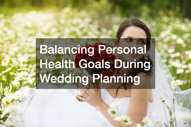 Balancing Personal Health Goals During Wedding Planning