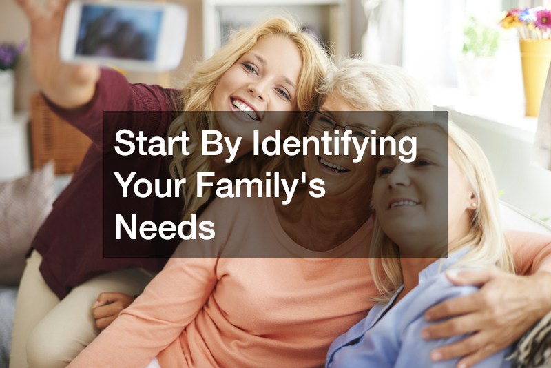 Start By Identifying Your Family’s Needs