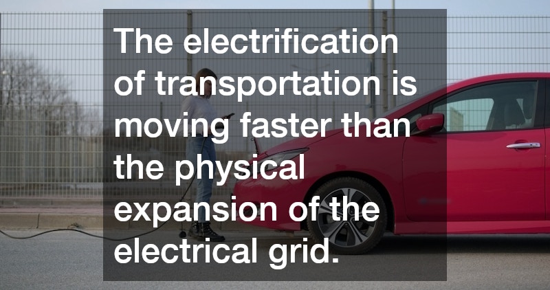 The electrification of transportation is moving faster than the physical expansion of the electrical grid.