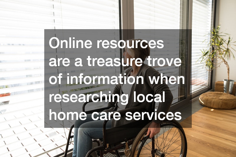 Online resources are a treasure trove of information when researching local home care services