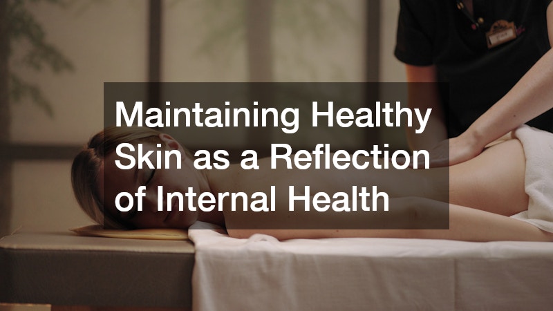 Maintaining Healthy Skin as a Reflection of Internal Health