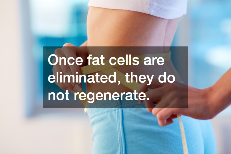 Once fat cells are eliminated, they do not regenerate.