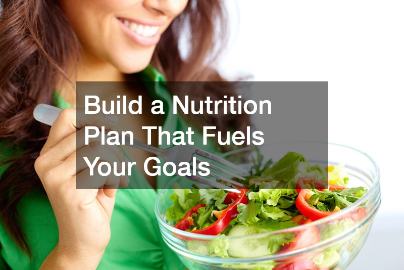 Build a Nutrition Plan That Fuels Your Goals