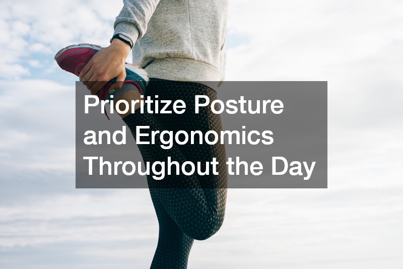 Prioritize Posture and Ergonomics Throughout the Day