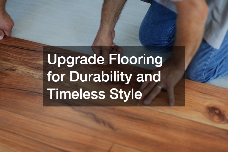 Upgrade Flooring for Durability and Timeless Style