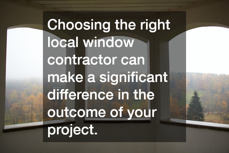 Choosing the right local window contractor can make a significant difference in the outcome of your project.