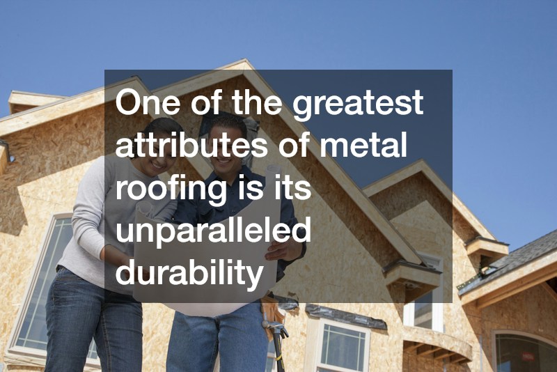 One of the greatest attributes of metal roofing is its unparalleled durability