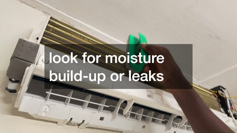 look for moisture build-up or leaks