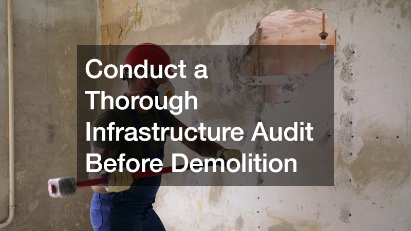 Conduct a Thorough Infrastructure Audit Before Demolition