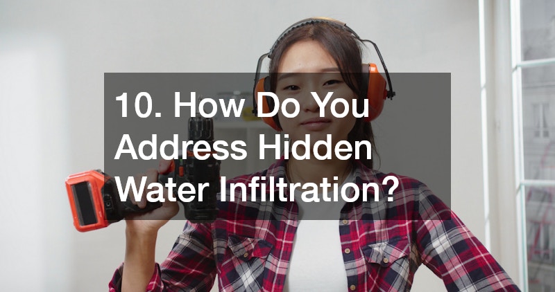 10. How Do You Address Hidden Water Infiltration?