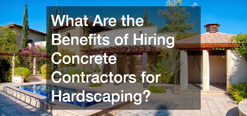 What Are the Benefits of Hiring Concrete Contractors for Hardscaping?