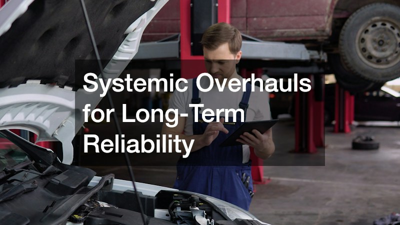 Systemic Overhauls for Long-Term Reliability
