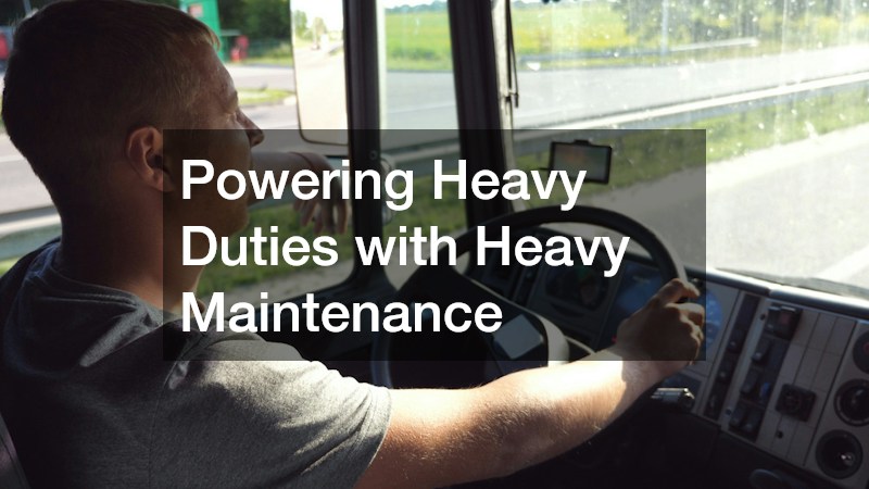 Powering Heavy Duties with Heavy Maintenance