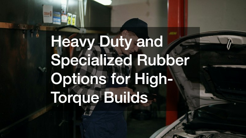Heavy Duty and Specialized Rubber Options for High-Torque Builds