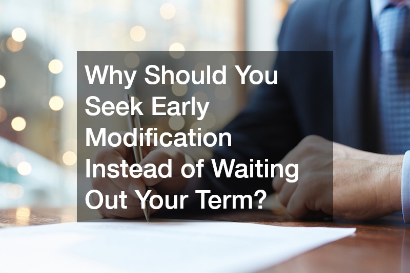 Why Should You Seek Early Modification Instead of Waiting Out Your Term?