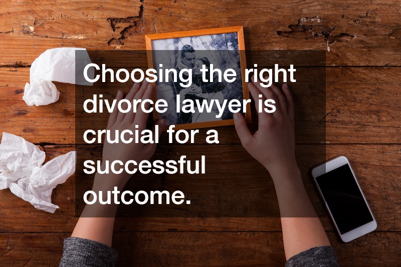 Choosing the right divorce lawyer is crucial for a successful outcome.