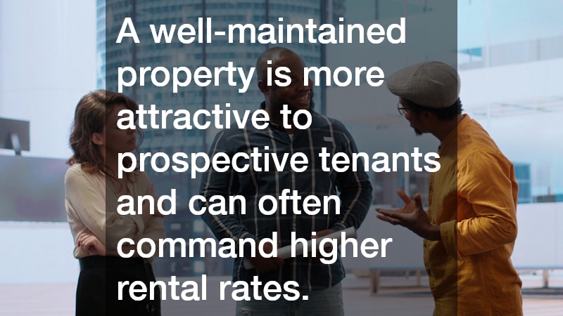 A well-maintained property is more attractive to prospective tenants and can often command higher rental rates. 