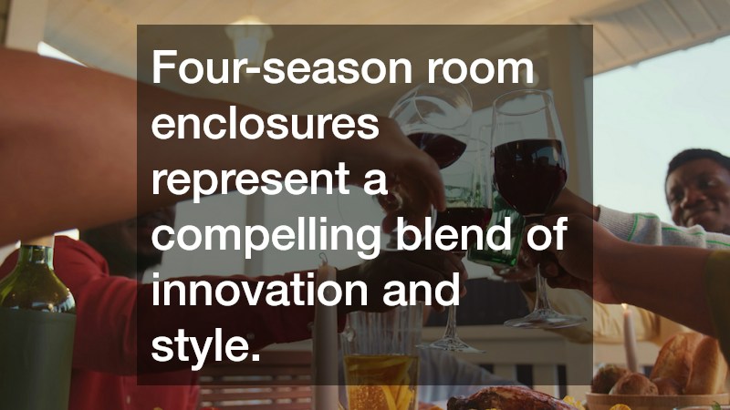 Four-season room enclosures represent a compelling blend of innovation and style.